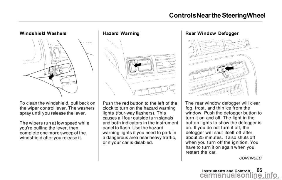 HONDA PRELUDE 2000 (in English) Repair Manual Controls
Nea r th e Steering Whee l
Windshiel d Washer s
To clea
n the
windshield, pull back on
the wiper control lever. The washers spray until you release the lever.
The wipers run at low spee HONDA PRELUDE 2000 (in English) Repair Manual Controls
Nea r th e Steering Whee l
Windshiel d Washer s
To clea
n the
windshield, pull back on
the wiper control lever. The washers spray until you release the lever.
The wipers run at low spee