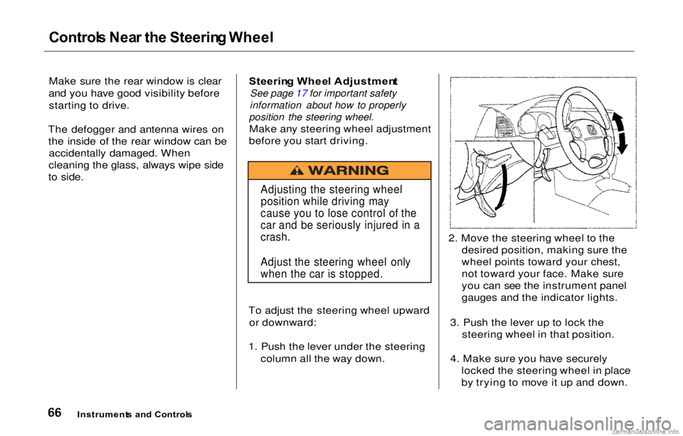 HONDA PRELUDE 2000   (in English) Repair Manual Controls Nea r th e Steerin g Wheel
Make sure the rear window is clear
and you have good visibility before starting to drive.
The defogger and antenna wires on the inside of the rear window can be acc