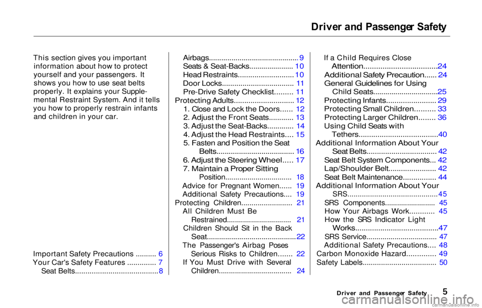 HONDA PRELUDE 2000  Owners Manual (in English) 
Drive
r an d  Passenge r Safet y

This section gives you important information about how to protect
yourself and your passengers. It shows you how to use seat belts
properly. It explains your Supple-