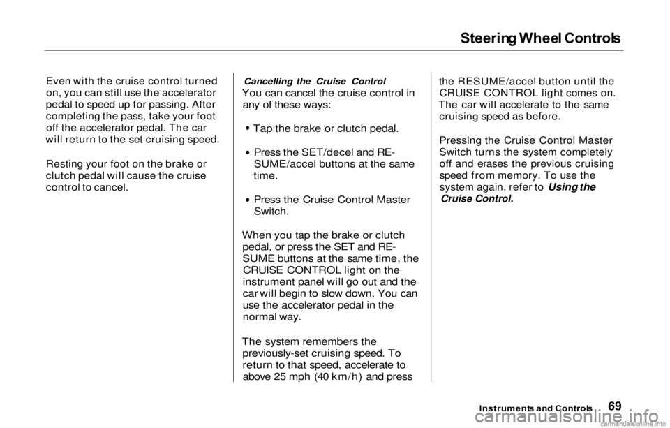 HONDA PRELUDE 2000  Owners Manual (in English) Steerin
g Whee l Control s

Even with the cruise control turned on, you can still use the accelerator
pedal to speed up for passing. After
completing the pass, take your foot off the accelerator pedal