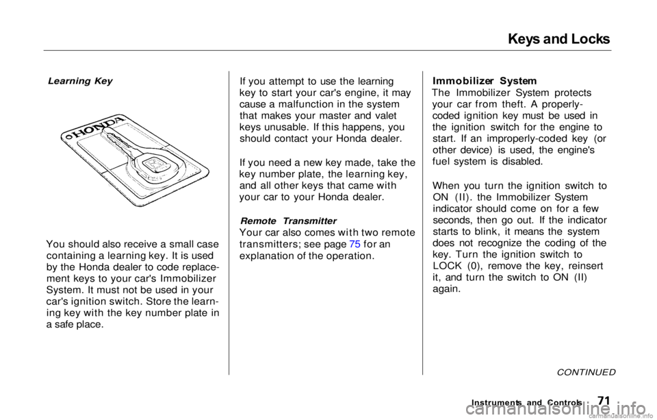 HONDA PRELUDE 2000  Owners Manual (in English) Key
s an d Lock s

Learning Key

You should also receive a small case containing a learning key. It is used
by the Honda dealer to code replace-
ment keys to your car's Immobilizer
System. It must