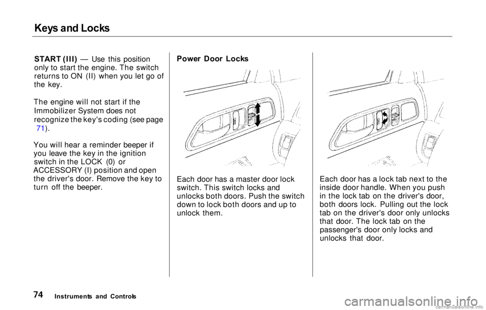 HONDA PRELUDE 2000 (in English) Manual PDF
Key
s an d Lock s
START (III ) — Use this position
only to start the engine. The switch
returns to ON (II) when you let go of
the key.
The engine will not start if the Immobilizer System does not HONDA PRELUDE 2000 (in English) Manual PDF
Key
s an d Lock s
START (III ) — Use this position
only to start the engine. The switch
returns to ON (II) when you let go of
the key.
The engine will not start if the Immobilizer System does not