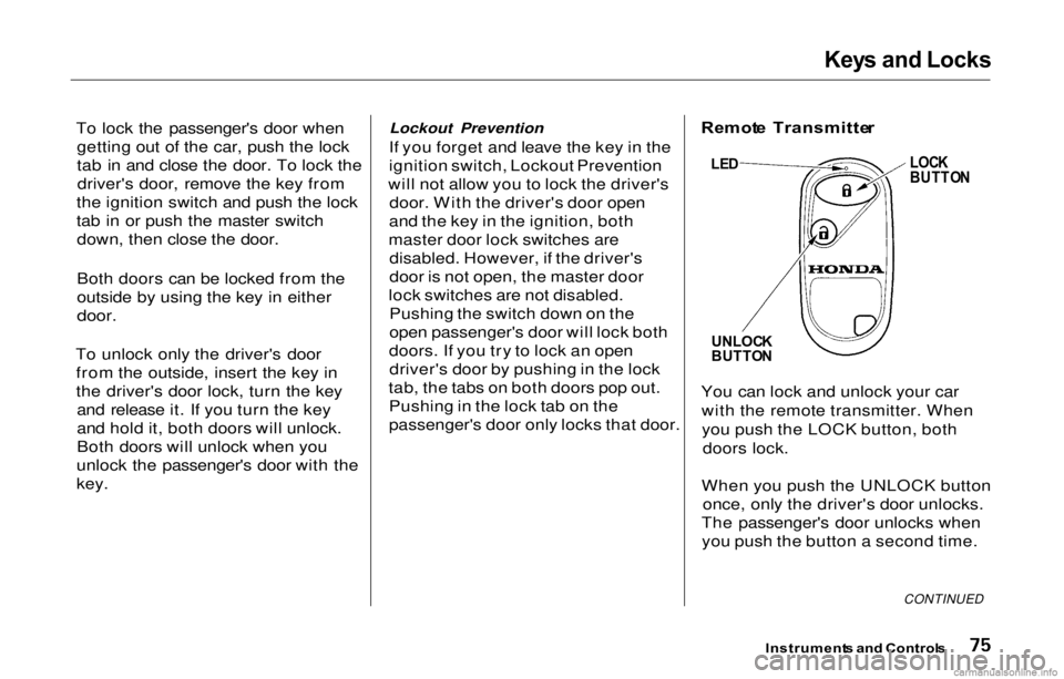 HONDA PRELUDE 2000 (in English) Manual PDF
Key
s and Locks
To lock the passenger'
s doo
r when
getting out of the car, push the lock
tab in and close the door. To lock the driver's door, remove the key from
the ignition switch and HONDA PRELUDE 2000 (in English) Manual PDF
Key
s and Locks
To lock the passenger'
s doo
r when
getting out of the car, push the lock
tab in and close the door. To lock the driver's door, remove the key from
the ignition switch and