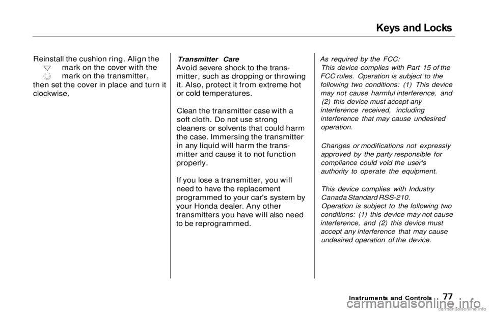 HONDA PRELUDE 2000  Owners Manual (in English) 
Key
s an d Lock s

Reinstall the cushion ring. Align the mark on the cover with the
mark on the transmitter,
then set the cover in place and turn it
 clockwise.
 Transmitter
 Care
Avoid severe shock
