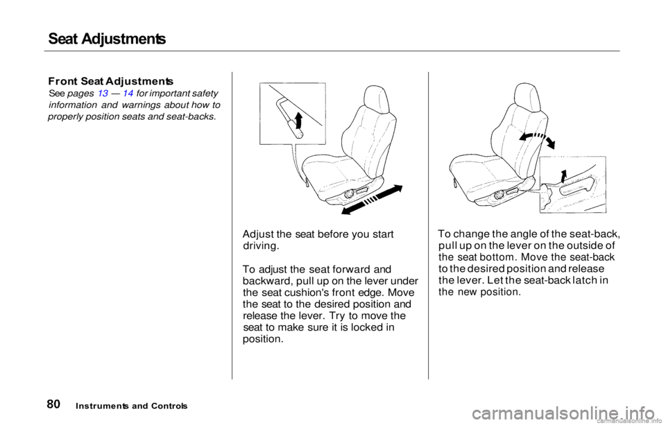 HONDA PRELUDE 2000  Owners Manual (in English) Se
at Adj ustment s

Fron t Sea t Adjustment s

See pages 13 — 14 for important safety
information and warnings about how to
properly position seats and seat-backs.
Adjust the
  seat before you star