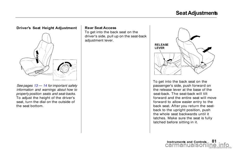 HONDA PRELUDE 2000 (in English) Manual Online Seat
Adjustment s
Driver' s Sea t Heigh t Adjustment
See pages 13 — 14 for important safety
information and warnings about how to
properly position seats and seat-backs.
To adjust the hei HONDA PRELUDE 2000 (in English) Manual Online Seat
Adjustment s
Driver' s Sea t Heigh t Adjustment
See pages 13 — 14 for important safety
information and warnings about how to
properly position seats and seat-backs.
To adjust the hei