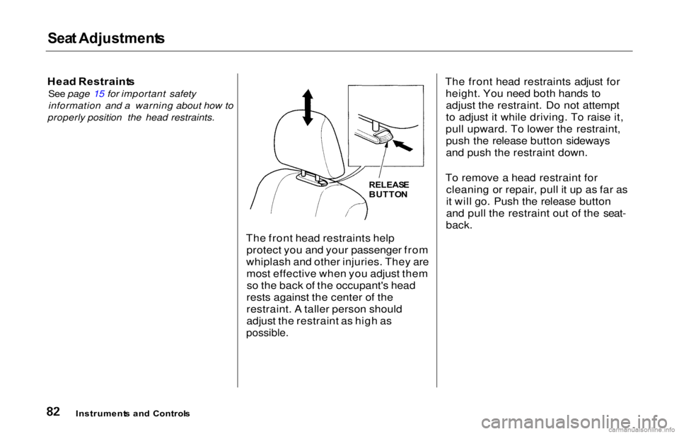 HONDA PRELUDE 2000 (in English) Manual Online Sea
t Adjustment s
Hea d Restraint s
See page 15 for important safety
information and a warning about how to
properly
position the head restraints.
The front head restraints helpprotect you and yo HONDA PRELUDE 2000 (in English) Manual Online Sea
t Adjustment s
Hea d Restraint s
See page 15 for important safety
information and a warning about how to
properly
position the head restraints.
The front head restraints helpprotect you and yo