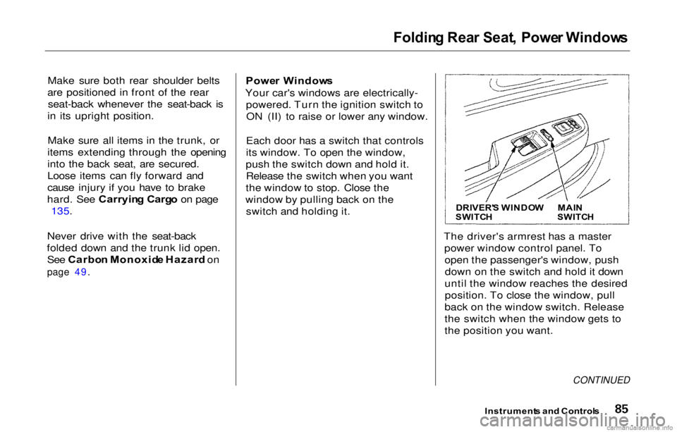 HONDA PRELUDE 2000 (in English) Manual Online
Foldin
g Rea r Seat , Powe r Window s
Make sure both rear shoulder belts
are positioned in front of the rear seat-back whenever the seat-back is
in its upright position.
Make sure all items in the HONDA PRELUDE 2000 (in English) Manual Online
Foldin
g Rea r Seat , Powe r Window s
Make sure both rear shoulder belts
are positioned in front of the rear seat-back whenever the seat-back is
in its upright position.
Make sure all items in the