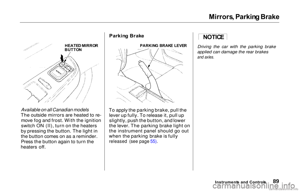 HONDA PRELUDE 2000 (in English) Owners Manual
Mirrors
, Parkin g Brake
Available on all Canadian models
The outside mirrors are heated to re- move fog and frost. With the ignitionswitch ON (II), turn on the heaters
by pressing the button. The HONDA PRELUDE 2000 (in English) Owners Manual
Mirrors
, Parkin g Brake
Available on all Canadian models
The outside mirrors are heated to re- move fog and frost. With the ignitionswitch ON (II), turn on the heaters
by pressing the button. The