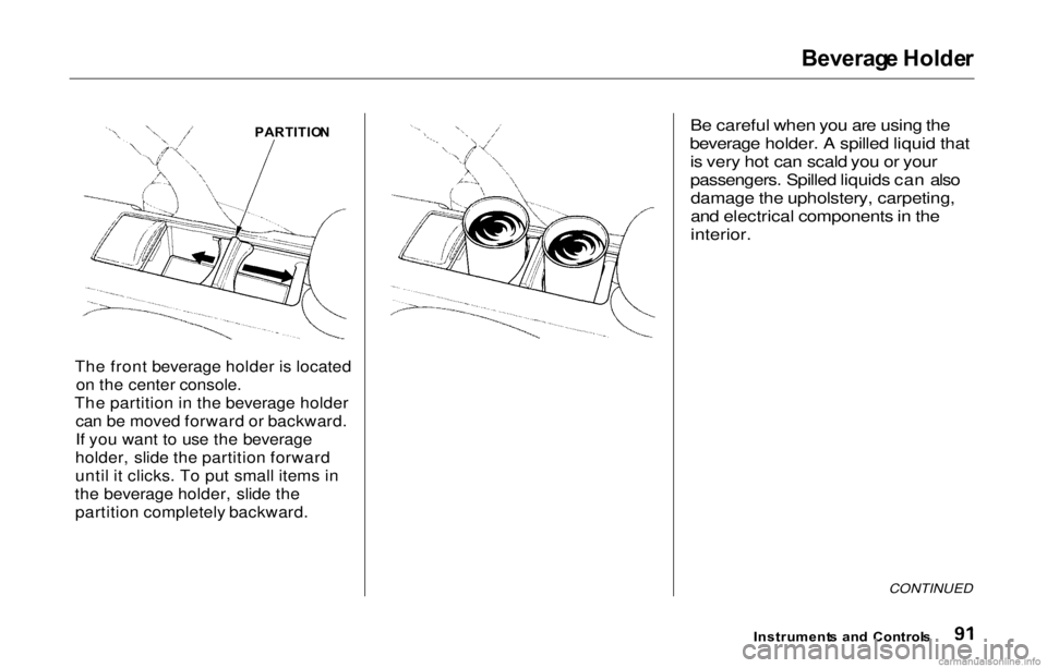 HONDA PRELUDE 2000   (in English) Owners Manual Beverag
e Holde r

The front beverage holder is located on the center console.
The partition in the beverage holder can be moved forward or backward.
If you want to use the beverage
holder, slide the 