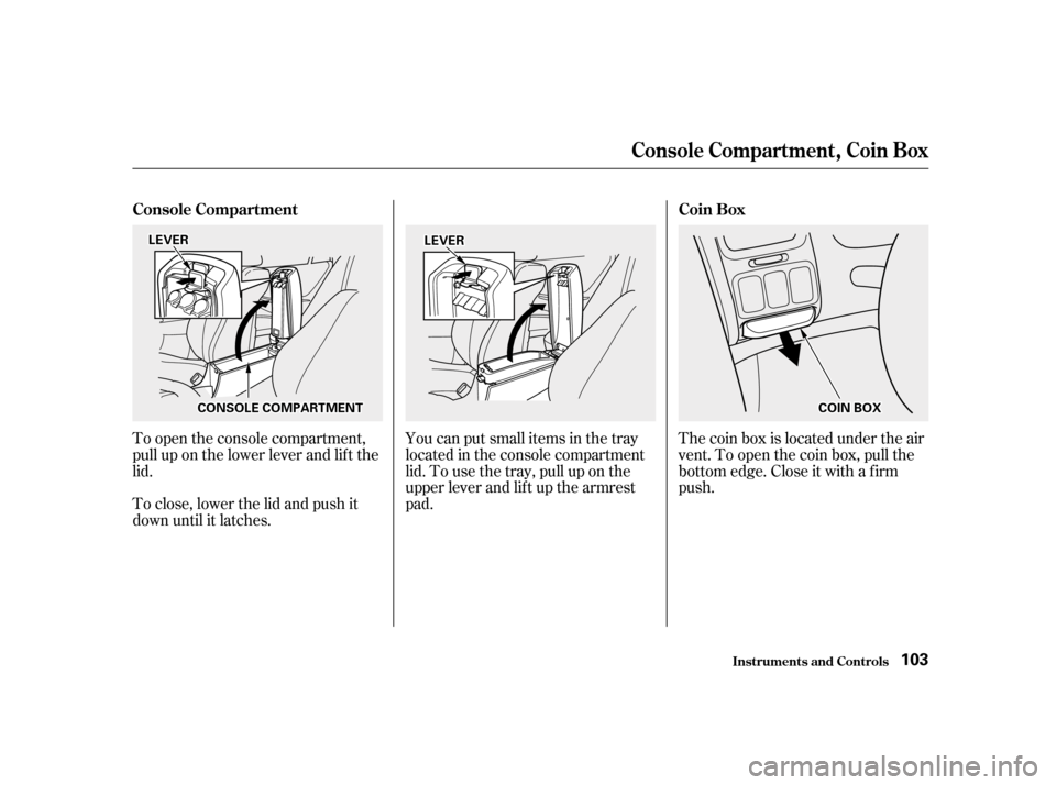HONDA ACCORD 2001 CF / 6.G Owners Manual To close, lower the lid and push it 
down until it latches.The coin box is located under the air
vent. To open the coin box, pull the
bottom edge. Close it with a f irm
push.
To open the console compa
