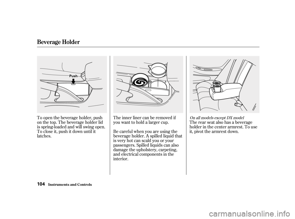 HONDA ACCORD 2001 CF / 6.G Owners Manual To open the beverage holder, push 
on the top. The beverage holder lid
is spring-loaded and will swing open.
To close it, push it down until it
latches.The inner liner can be removed if
youwanttoholda