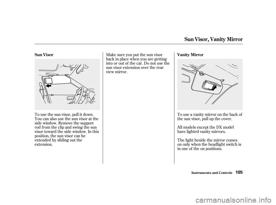 HONDA ACCORD 2001 CF / 6.G Owners Manual To use the sun visor, pull it down. 
You can also use the sun visor at the
side window. Remove the support
rod f rom the clip and swing the sun
visor toward the side window. In this
position, the sun 