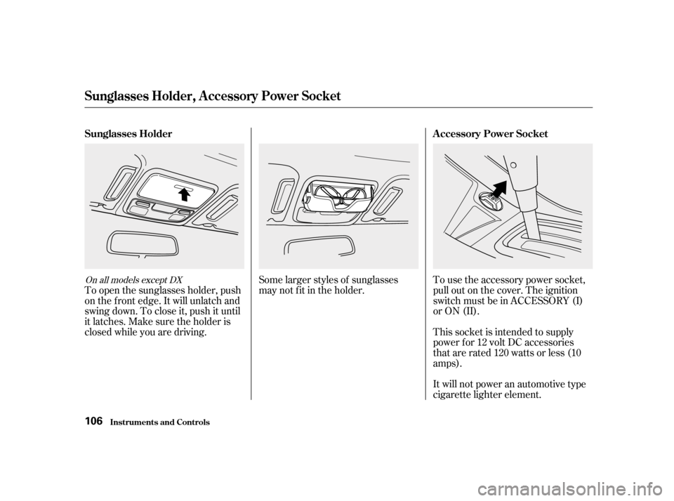 HONDA ACCORD 2001 CF / 6.G Owners Manual Some larger styles of sunglasses 
may not f it in the holder.This socket is intended to supply
power f or 12 volt DC accessories
that are rated 120 watts or less (10
amps). 
It will not power an autom