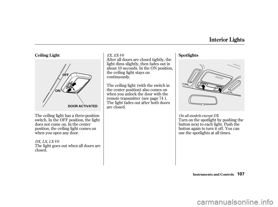 HONDA ACCORD 2001 CF / 6.G Owners Manual Turn on the spotlight by pushing the 
button next to each light. Push the
button again to turn it off. You can
use the spotlights at all times.
The ceiling light has a three-position
switch. In the OF