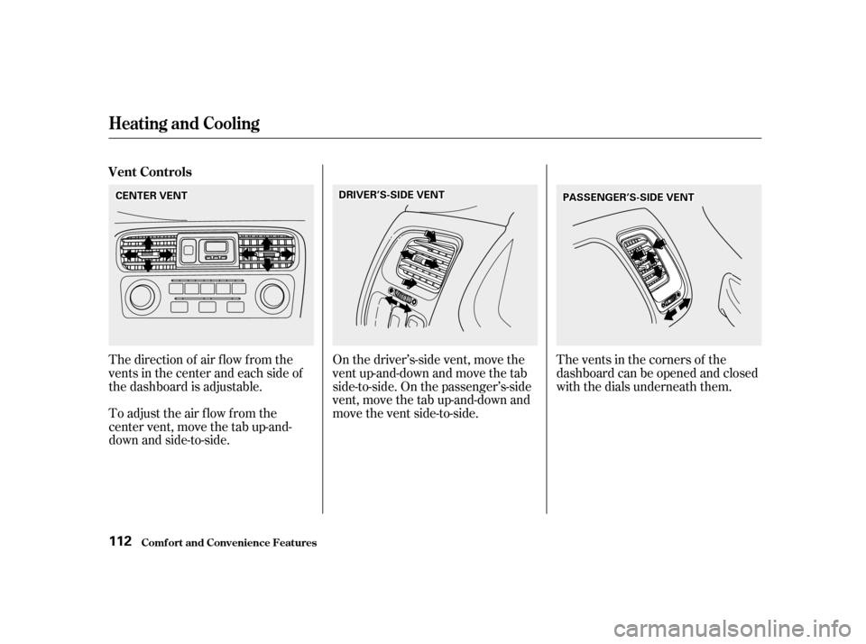 HONDA ACCORD 2001 CF / 6.G Owners Manual The direction of air f low f rom the
vents in the center and each side of
the dashboard is adjustable.
To adjust the air flow from the
center vent, move the tab up-and-
down and side-to-side.On the HONDA ACCORD 2001 CF / 6.G Owners Manual The direction of air f low f rom the
vents in the center and each side of
the dashboard is adjustable.
To adjust the air flow from the
center vent, move the tab up-and-
down and side-to-side.On the