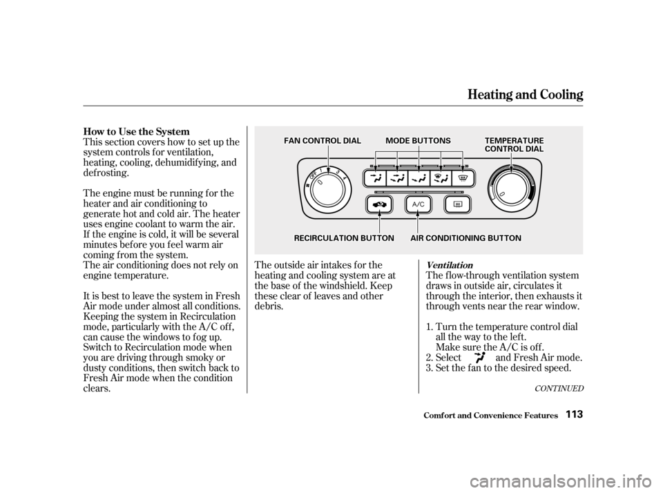 HONDA ACCORD 2001 CF / 6.G User Guide CONT INUED
The f low-through ventilation system 
draws in outside air, circulates it
through the interior, then exhausts it
through vents near the rear window.Turn the temperature control dial
all the