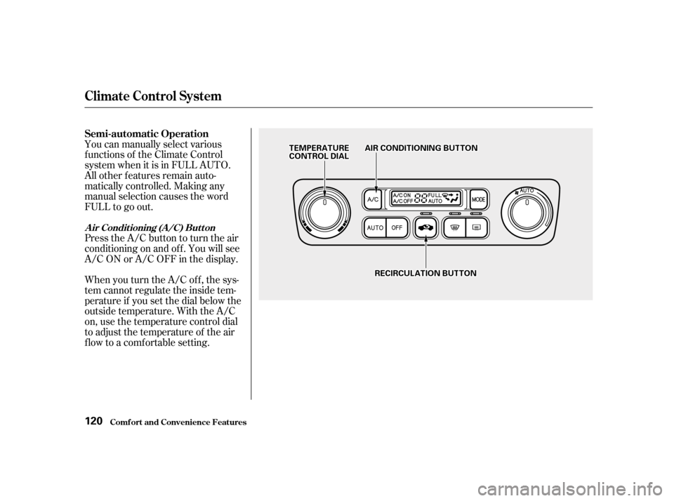 HONDA ACCORD 2001 CF / 6.G Owners Manual You can manually select various 
f unctions of the Climate Control
system when it is in FULL AUTO.
All other f eatures remain auto-
matically controlled. Making any
manual selection causes the word
FU