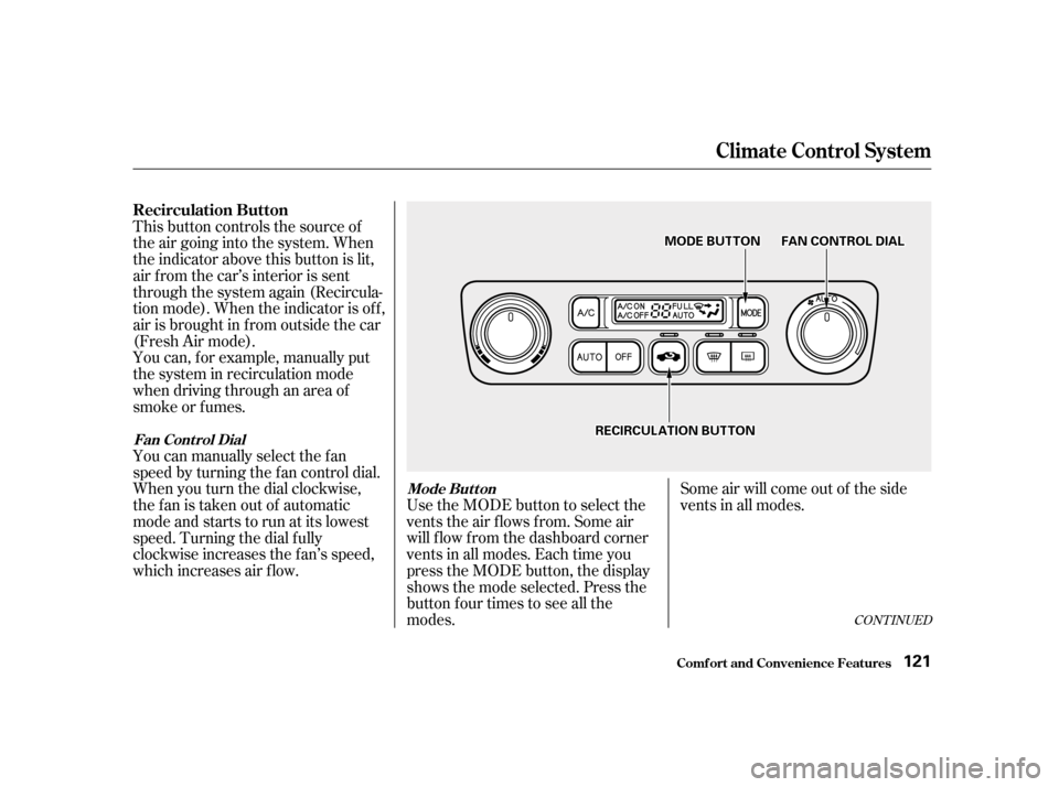 HONDA ACCORD 2001 CF / 6.G Owners Manual Some air will come out of the side 
vents in all modes.
Use the MODE button to select the
vents the air flows from. Some air
will f low f rom the dashboard corner
vents in all modes. Each time you
pre