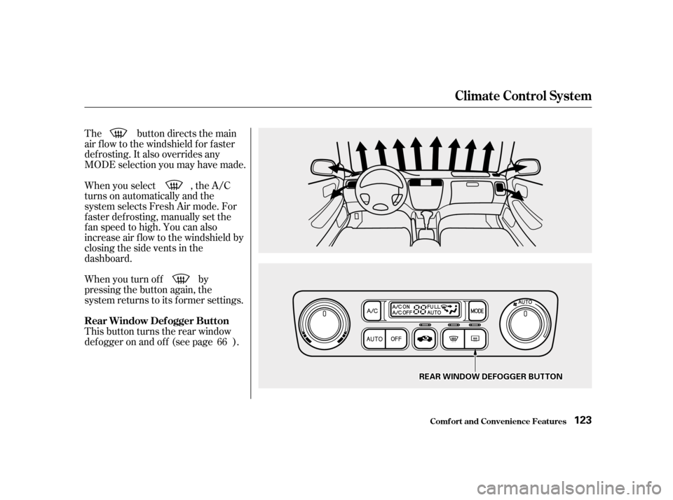HONDA ACCORD 2001 CF / 6.G Owners Manual The button directs the main 
air f low to the windshield f or f aster
def rosting. It also overrides any
MODE selection you may have made. 
When you turn of f by 
pressing the button again, the
system