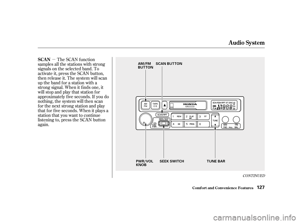 HONDA ACCORD 2001 CF / 6.G Owners Manual µ
CONT INUED
The SCAN f unction
samples all the stations with strong 
signals on the selected band. To
activate it, press the SCAN button,
then release it. The system will scan
up the band for a sta