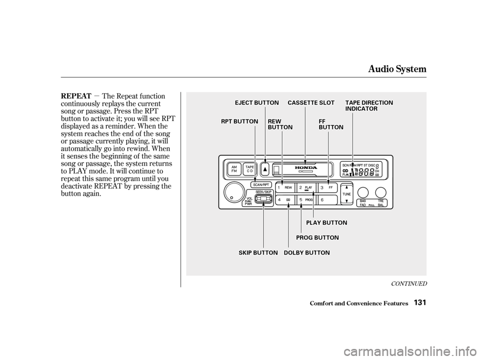 HONDA ACCORD 2001 CF / 6.G Owners Manual µ
CONT INUED
The Repeat f unction
continuously replays the current 
song or passage. Press the RPT
button to activate it; you will see RPT
displayed as a reminder. When the
system reaches the end of