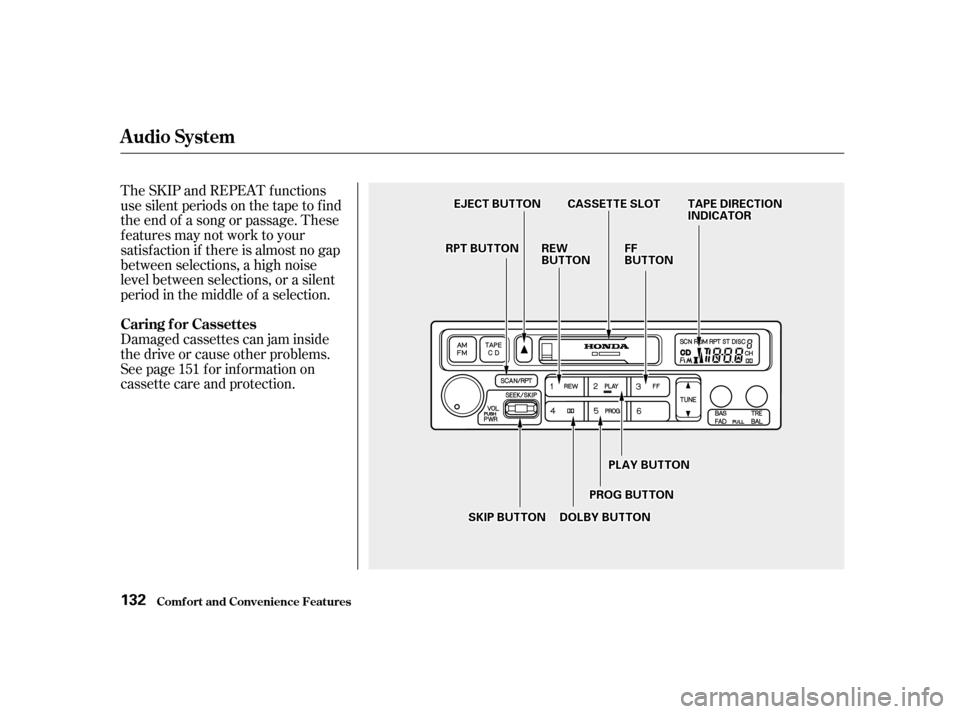 HONDA ACCORD 2001 CF / 6.G Owners Manual Damaged cassettes can jam inside 
the drive or cause other problems.
See page for information on
cassette care and protection.
The SKIP and REPEAT f unctions
use silent periods on the tape to f ind
th