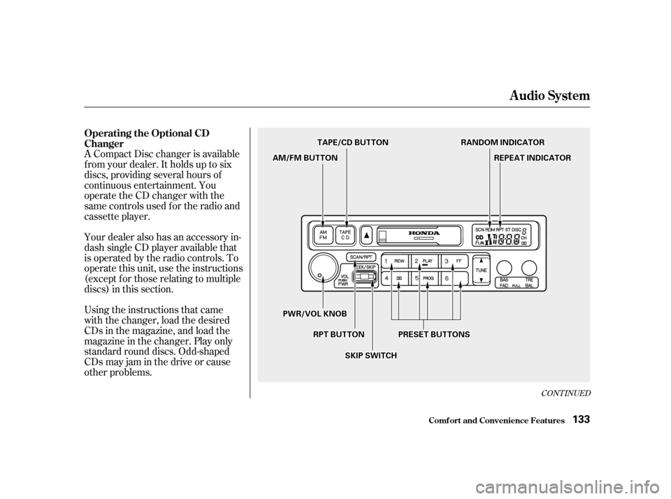 HONDA ACCORD 2001 CF / 6.G Owners Manual CONT INUED
A Compact Disc changer is available 
f rom your dealer. It holds up to six
discs, providing several hours of
continuous entertainment. You
operate the CD changer with the
same controls used