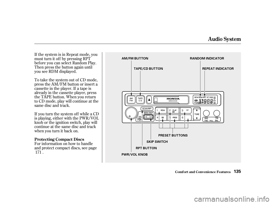 HONDA ACCORD 2001 CF / 6.G User Guide If the system is in Repeat mode, you 
must turn it of f by pressing RPT
bef ore you can select Random Play.
Then press the button again until
you see RDM displayed. 
To take the system out of CD mode,