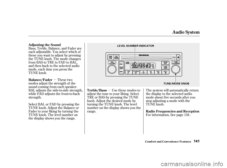 HONDA ACCORD 2001 CF / 6.G User Guide µµ
Bass, Treble, Balance, and Fader are 
each adjustable. You select which of
these you want to adjust by pressing
the TUNE knob. The mode changes
fromBAStoTREtoFADtoBAL,
and then back to the sele