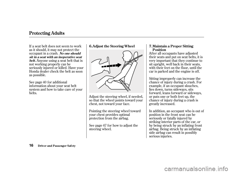 HONDA ACCORD 2001 CF / 6.G User Guide Adjust the steering wheel, if needed, 
so that the wheel points toward your
chest, not toward your f ace. 
See page f or how to adjust the 
steering wheel.After all occupants have adjusted
their seats