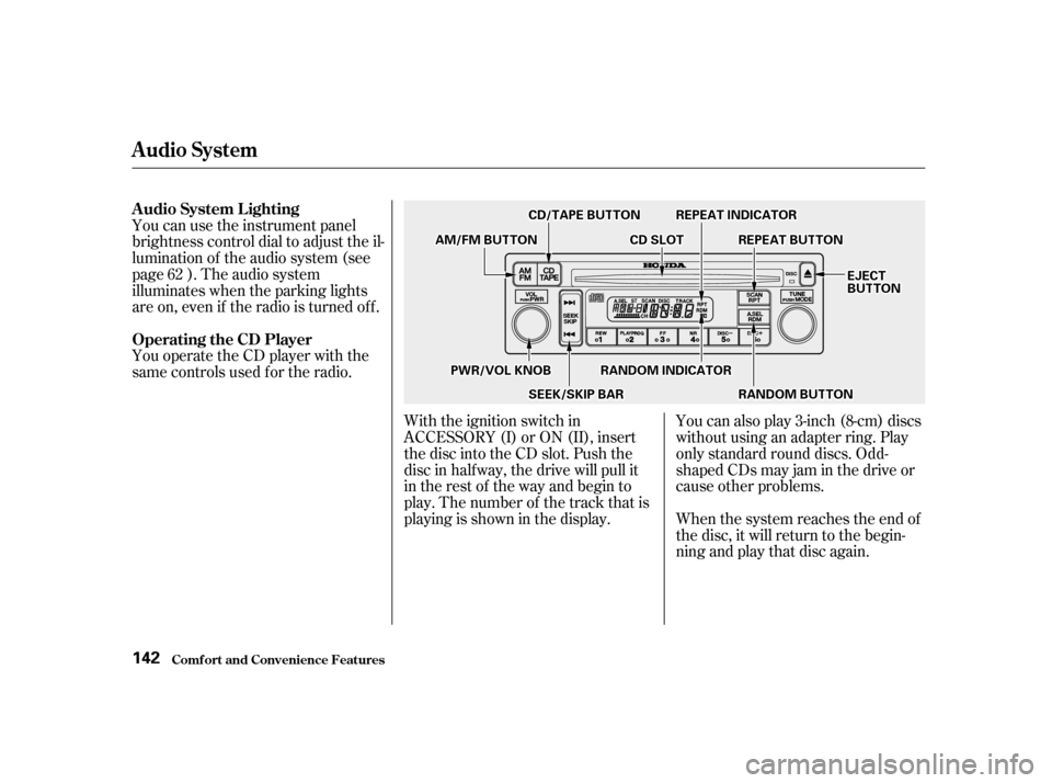 HONDA ACCORD 2001 CF / 6.G User Guide With the ignition switch in 
ACCESSORY (I) or ON (II), insert
the disc into the CD slot. Push the
disc in half way, the drive will pull it
in the rest of the way and begin to
play. The number of the t