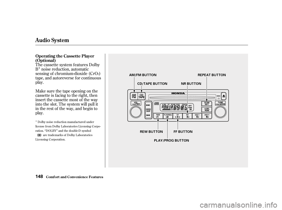 HONDA ACCORD 2001 CF / 6.G Owners Manual Î
Î
The cassette system f eatures Dolby 
B noise reduction, automatic
sensing of chromium-dioxide (CrO )
tape, and autoreverse f or continuous
play. 
Make sure the tape opening on the 
cassette is