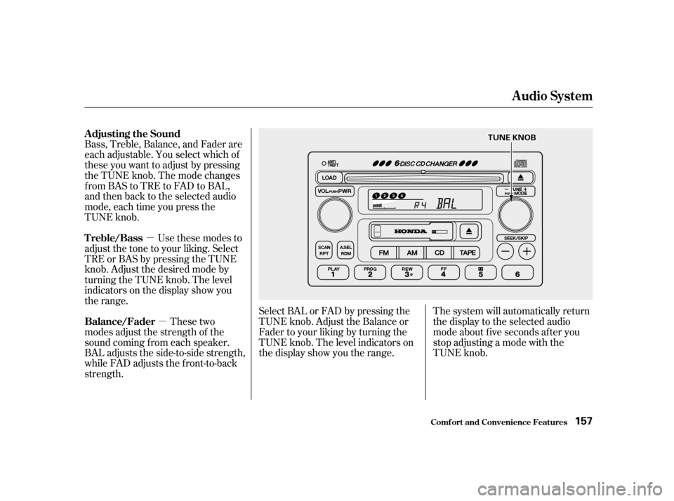 HONDA ACCORD 2001 CF / 6.G Owners Manual µµ
Bass, Treble, Balance, and Fader are 
each adjustable. You select which of
these you want to adjust by pressing
the TUNE knob. The mode changes
fromBAStoTREtoFADtoBAL,
and then back to the sele