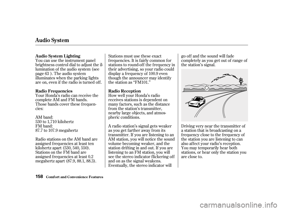 HONDA ACCORD 2001 CF / 6.G Owners Manual You can use the instrument panel 
brightness control dial to adjust the il-
lumination of the audio system (see
page ). The audio system
illuminates when the parking lights
are on, even if the radio i