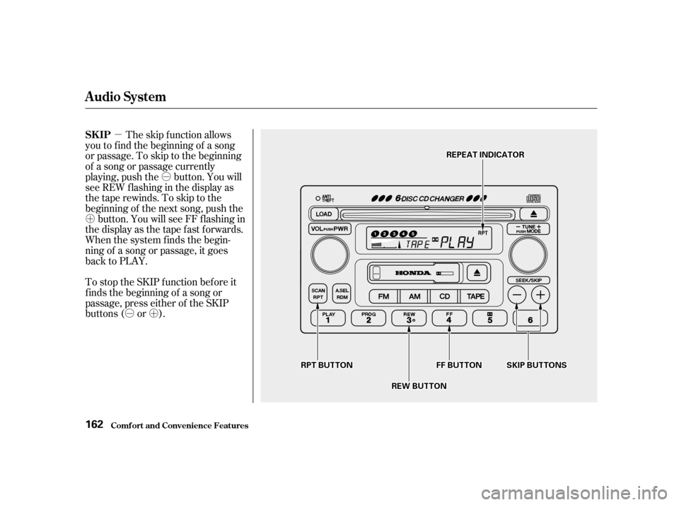 HONDA ACCORD 2001 CF / 6.G Owners Guide µÓ
Ó
ÓÓµ
´
µ´The skip f unction allows
you to f ind the beginning of a song 
or passage. To skip to the beginning
of a song or passage currently
playing, push the button. You will
se