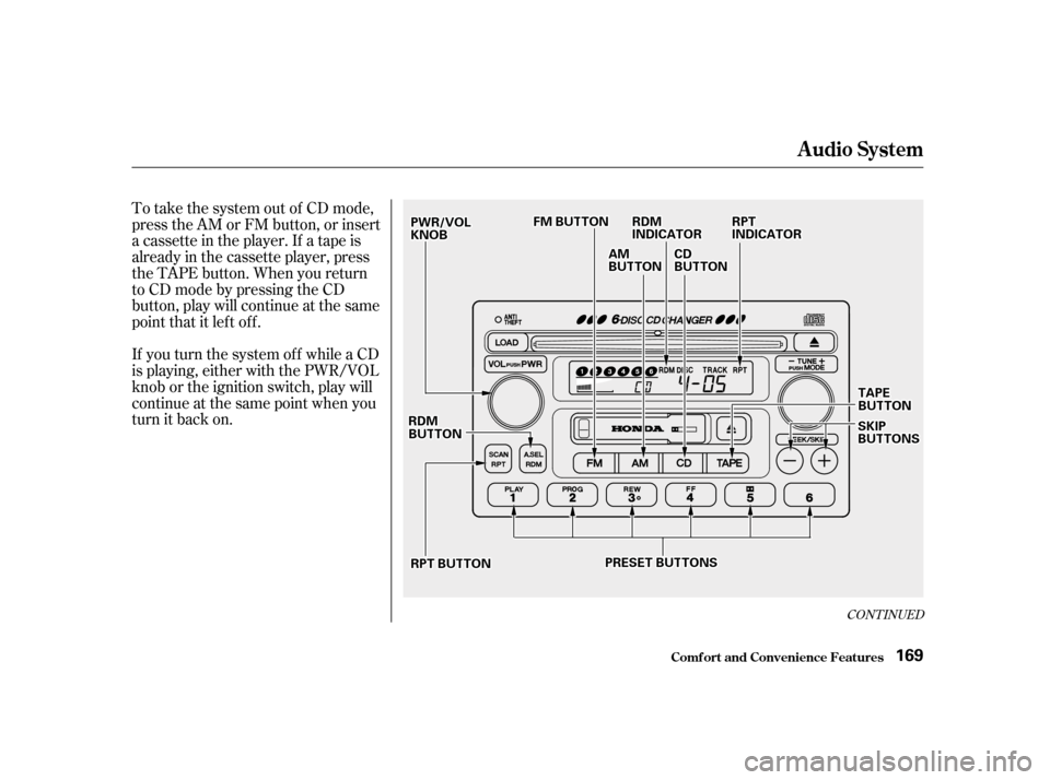 HONDA ACCORD 2001 CF / 6.G Owners Manual CONT INUED
To take the system out of CD mode, 
press the AM or FM button, or insert
a cassette in the player. If a tape is
already in the cassette player, press
the TAPE button. When you return
to CD 