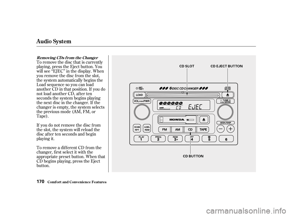 HONDA ACCORD 2001 CF / 6.G Owners Guide To remove the disc that is currently 
playing, press the Eject button. You
will see ‘‘EJEC’’ in the display. When
you remove the disc f rom the slot,
the system automatically begins the
Load s
