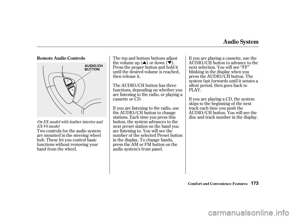 HONDA ACCORD 2001 CF / 6.G Owners Guide ÛÝ
The top and bottom buttons adjust 
thevolumeup( )ordown( ).
Press the proper button and hold it
until the desired volume is reached,
then release it. 
The AUDIO/CH button has three 
f unctions,