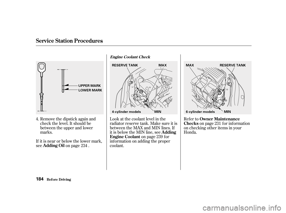 HONDA ACCORD 2001 CF / 6.G Owners Manual Refer toon page f or inf ormation
on checking other items in your 
Honda.
Look at the coolant level in the
radiator reserve tank. Make sure it is
between the MAX and MIN lines. If
it is below the MIN 