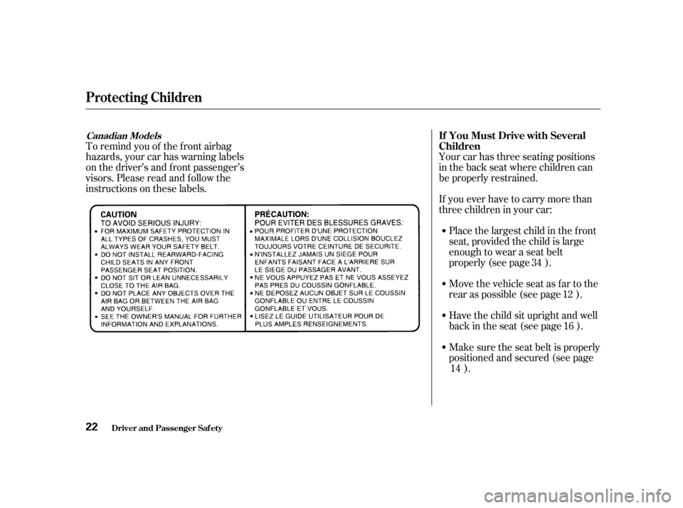 HONDA ACCORD 2001 CF / 6.G User Guide To remind you of the f ront airbag 
hazards, your car has warning labels
on the driver’s and f ront passenger’s
visors. Please read and f ollow the
instructions on these labels.Your car has three 