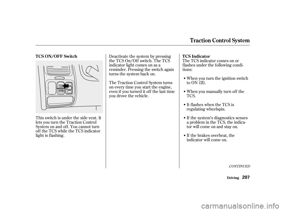 HONDA ACCORD 2001 CF / 6.G Owners Manual The Traction Control System turns 
on every time you start the engine,
even if you turned it of f the last time
you drove the vehicle.
This switch is under the side vent. It
letsyouturntheTractionCont