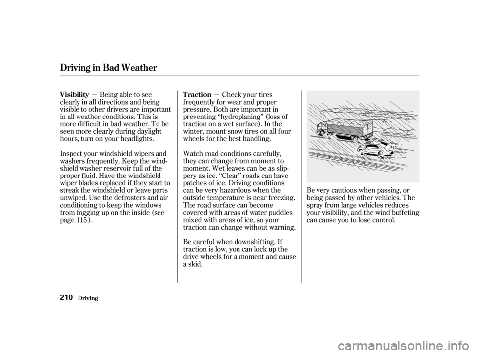 HONDA ACCORD 2001 CF / 6.G Owners Manual µµBeing able to see
clearly in all directions and being 
visible to other drivers are important
in all weather conditions. This is
more dif f icult in bad weather. To be
seen more clearly during d