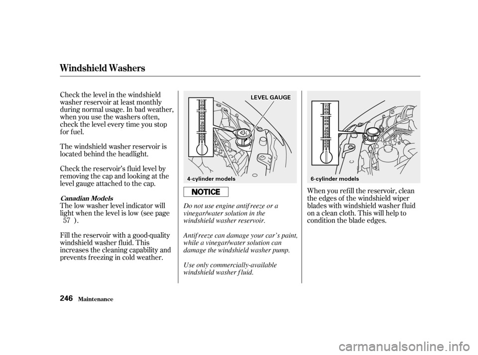 HONDA ACCORD 2001 CF / 6.G Repair Manual Check the level in the windshield 
washer reservoir at least monthly
during normal usage. In bad weather,
when you use the washers of ten,
check the level every time you stop
for fuel. 
The windshield