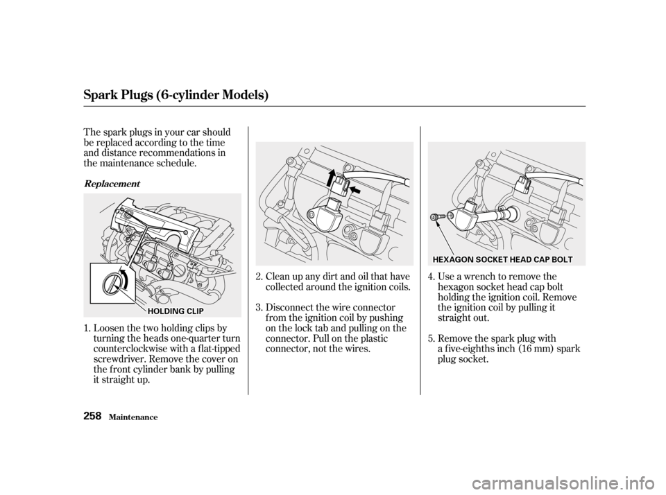 HONDA ACCORD 2001 CF / 6.G Owners Manual The spark plugs in your car should 
be replaced according to the time
and distance recommendations in
the maintenance schedule.Loosen the two holding clips by
turning the heads one-quarter turn
counte