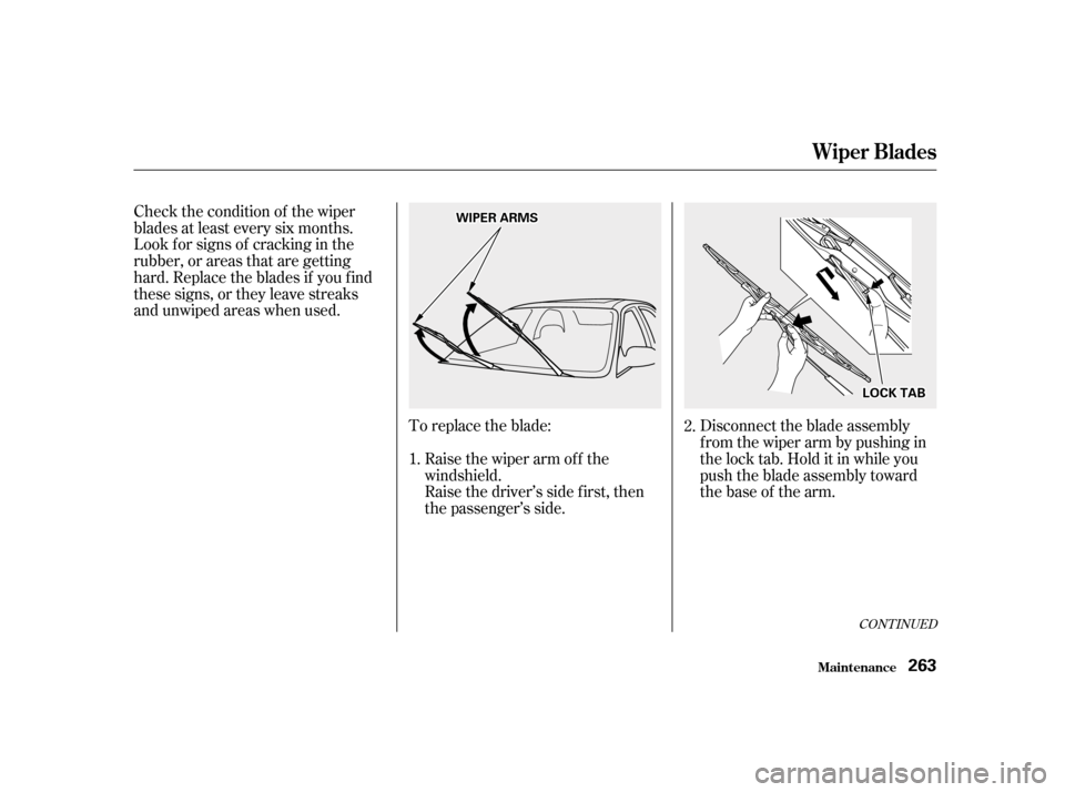HONDA ACCORD 2001 CF / 6.G Owners Manual Check the condition of the wiper 
blades at least every six months.
Look f or signs of cracking in the
rubber, or areas that are getting
hard. Replace the blades if you f ind
these signs, or they leav