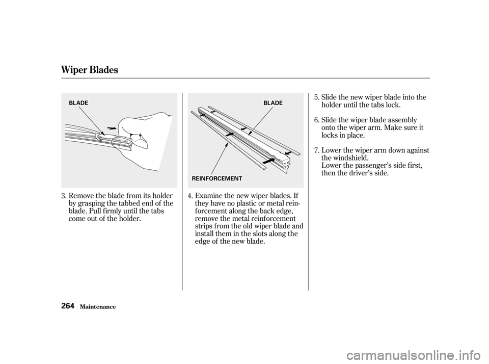HONDA ACCORD 2001 CF / 6.G Owners Manual Remove the blade f rom its holder 
by grasping the tabbed end of the
blade. Pull f irmly until the tabs
come out of the holder.Examine the new wiper blades. If
they have no plastic or metal rein-
f or