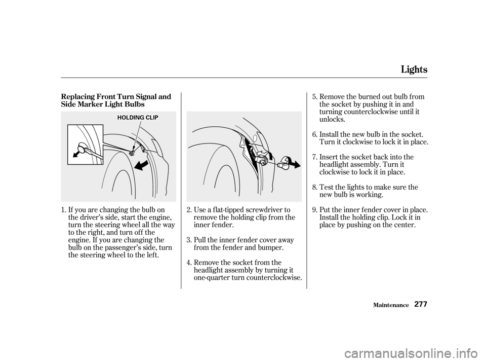 HONDA ACCORD 2001 CF / 6.G Manual PDF Testthelightstomakesurethe 
new bulb is working.
Insert the socket back into the
headlight assembly. Turn it
clockwise to lock it in place.
Install the new bulb in the socket.
Turn it clockwise to loc