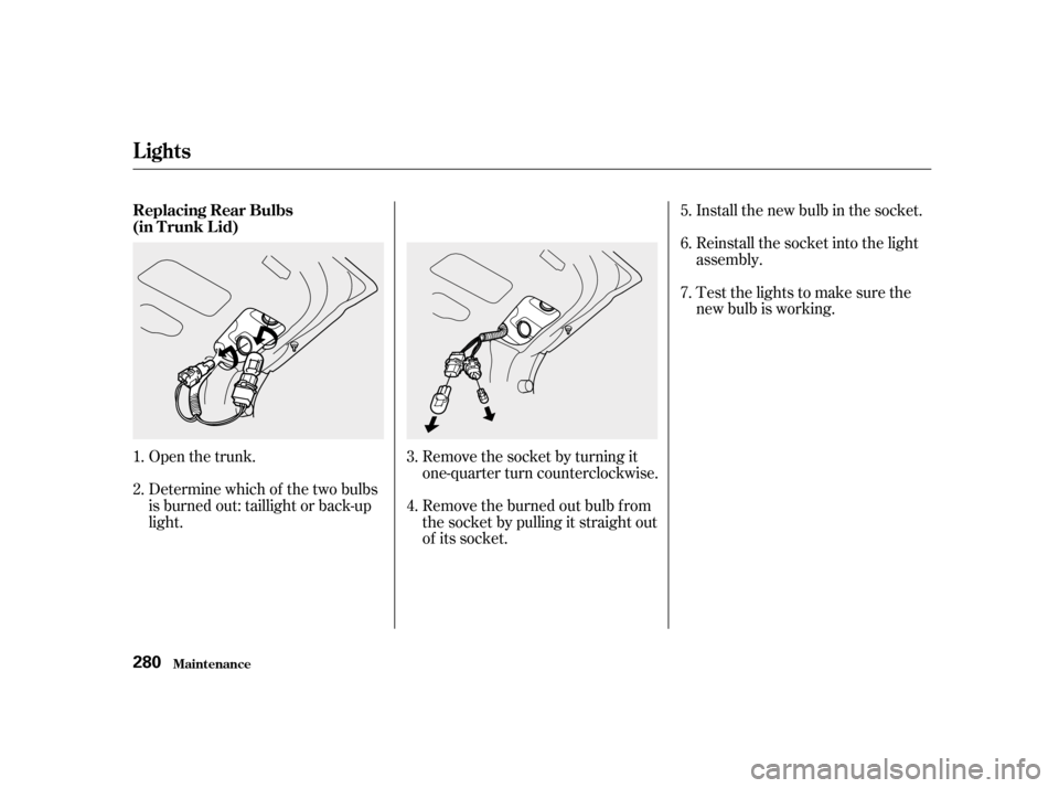 HONDA ACCORD 2001 CF / 6.G Owners Manual Open the trunk.Install the new bulb in the socket. 
Reinstall the socket into the light 
assembly. 
Testthelightstomakesurethe 
new bulb is working.
Remove the socket by turning it
one-quarter turn co