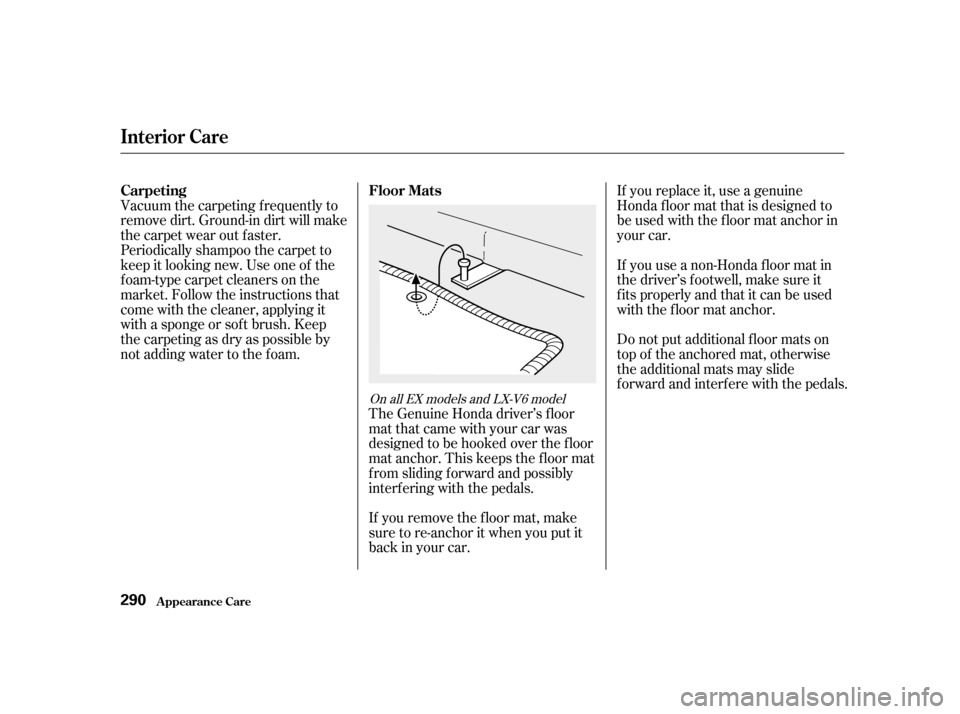 HONDA ACCORD 2001 CF / 6.G Owners Manual Vacuum the carpeting f requently to 
remove dirt. Ground-in dirt will make
the carpet wear out f aster.
Periodically shampoo the carpet to
keep it looking new. Use one of the
foam-type carpet cleaners